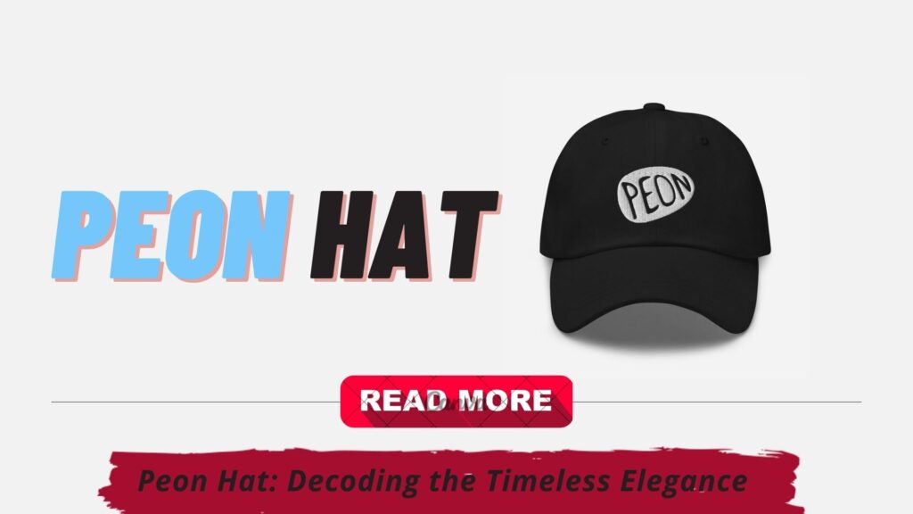 Peon Hat: Decoding the Timeless Elegance - mediatelot